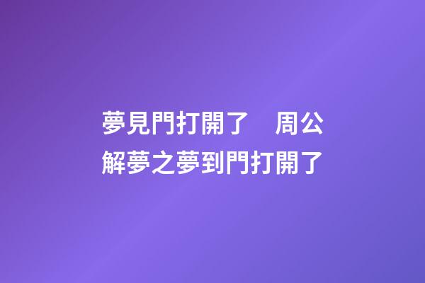 夢見門打開了　周公解夢之夢到門打開了